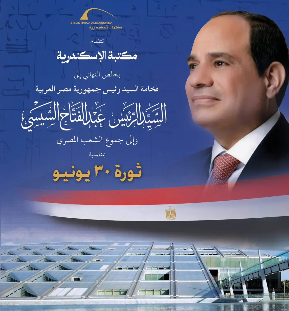 يتقدم  الدكتور أحمد عبد الله زايد؛ مدير مكتبة الإسكندرية، بالأصالة عن نفسه، ونيابة عن جميع العاملين بمكتبة الإسكندرية، بأسمى آيات التهاني وأصدق التبريكات إلى مقام فخامة الرئيس عبد الفتاح السيسي؛ رئيس الجمهورية، بمناسبة حلول الذكرى المجيدة لثورة ٣٠ يونيو العظيمة.