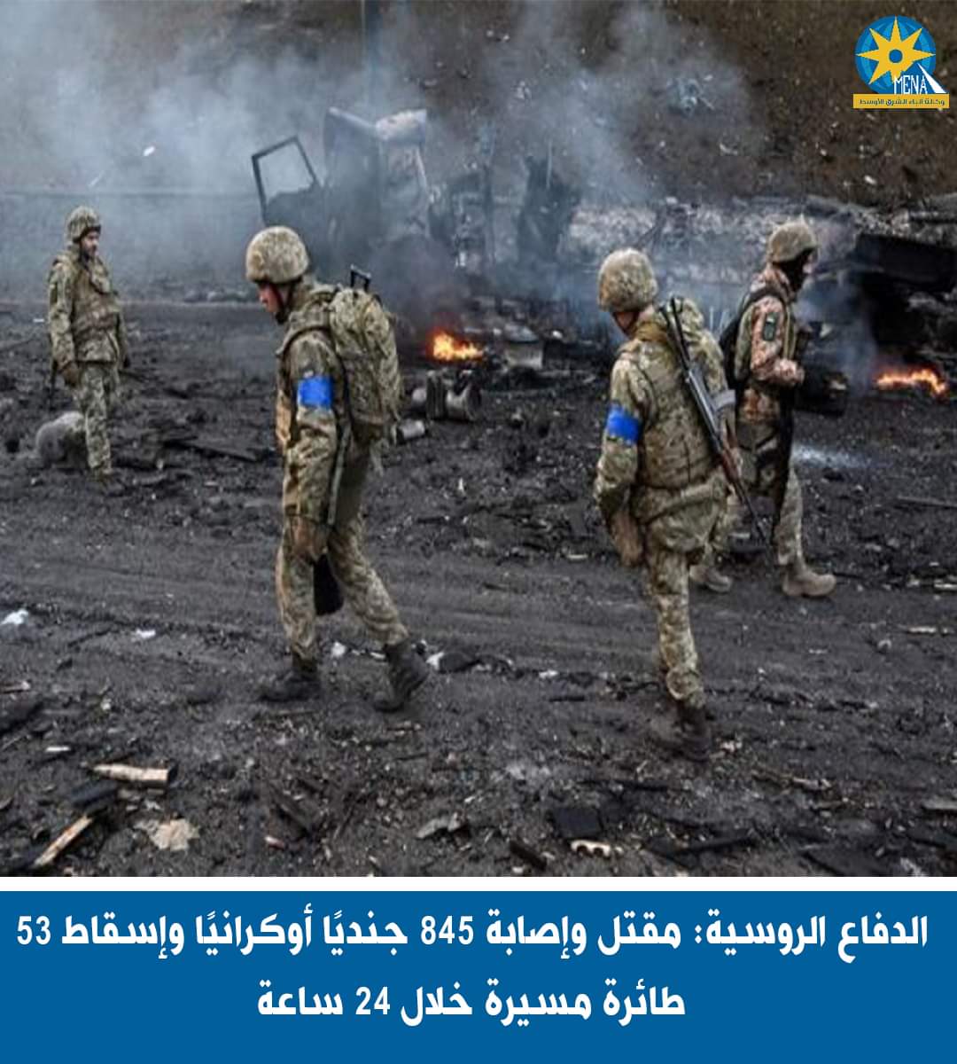 مقتل وإصابة 845 جنديا أوكرانيا..وإسقاط 53 طائرة مسيرة..وتدمير عشرات الآليات