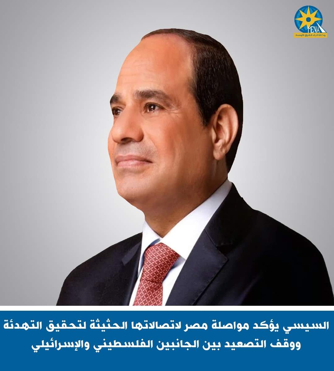 الرئيس : مصر تواصل اتصالاتها لتحقيق التهدئة ووقف التصعيد بين الجانبين الفلسطينى والإسرائيلى