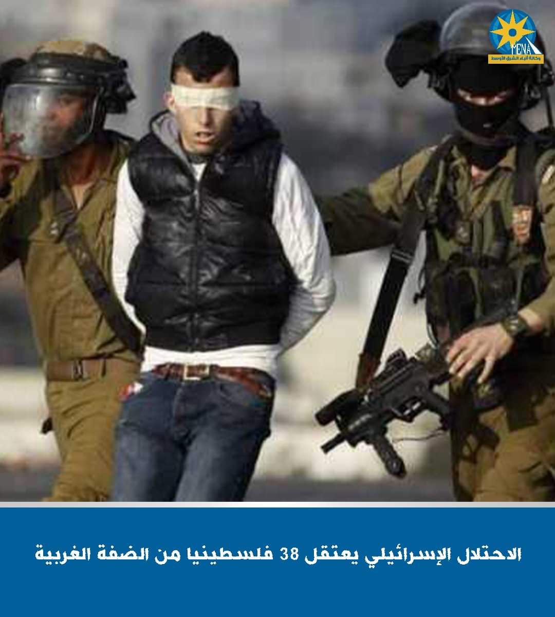 قوات الإحتلال تعتقل 38 فلسطينيا بالضفة الغربية
