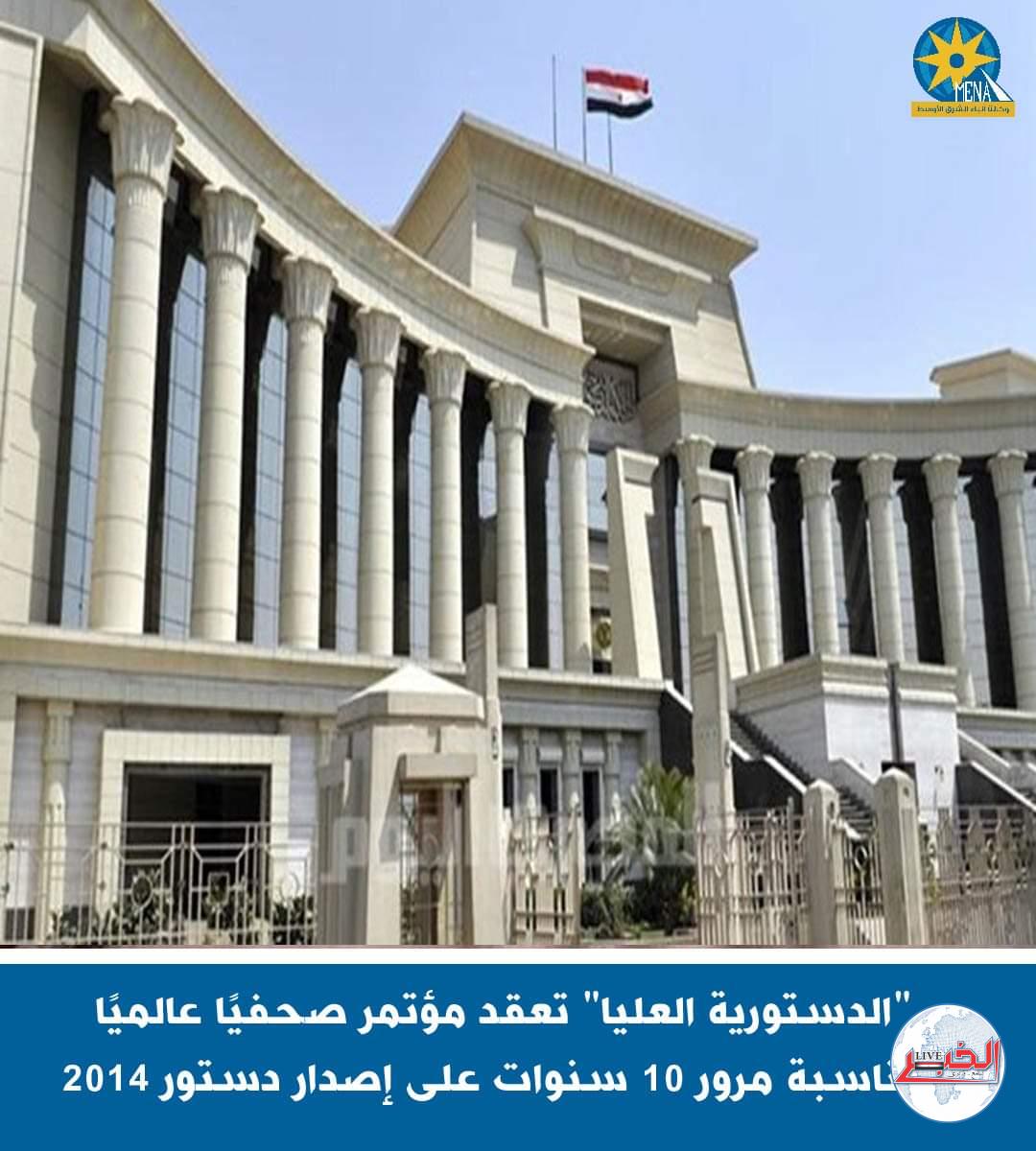 مؤتمر صحفى عالمى ل"الدستورية العليا"بمناسبة مرور 10 سنوات على إصدار دستور 2014