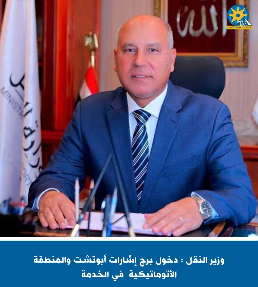 وزير النقل : دخول برج إشارات أبوتشت والمنطقة الأتوماتيكية الخدمة