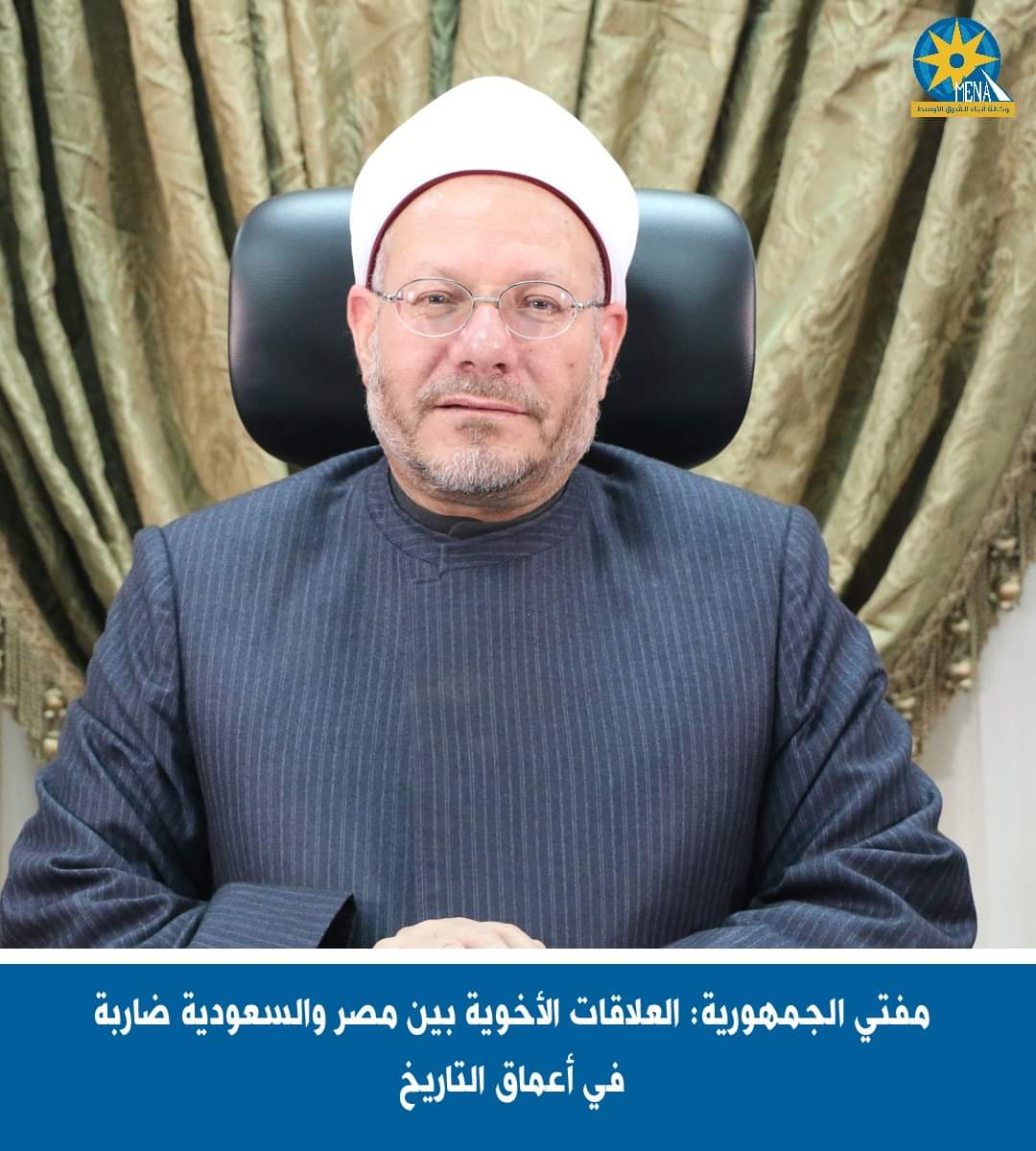 مفتى الجمهورية:العلاقات الأخوية بين مصر والسعودية ضاربة فى أعماق التاريخ