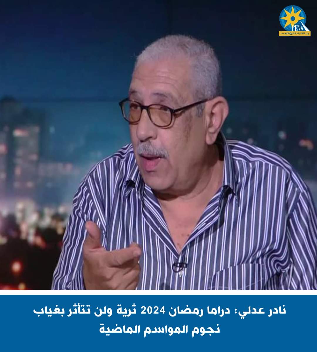 نادر عدلي: دراما رمضان 2024.. لن تتأثر بغياب نجوم المواسم الماضية
