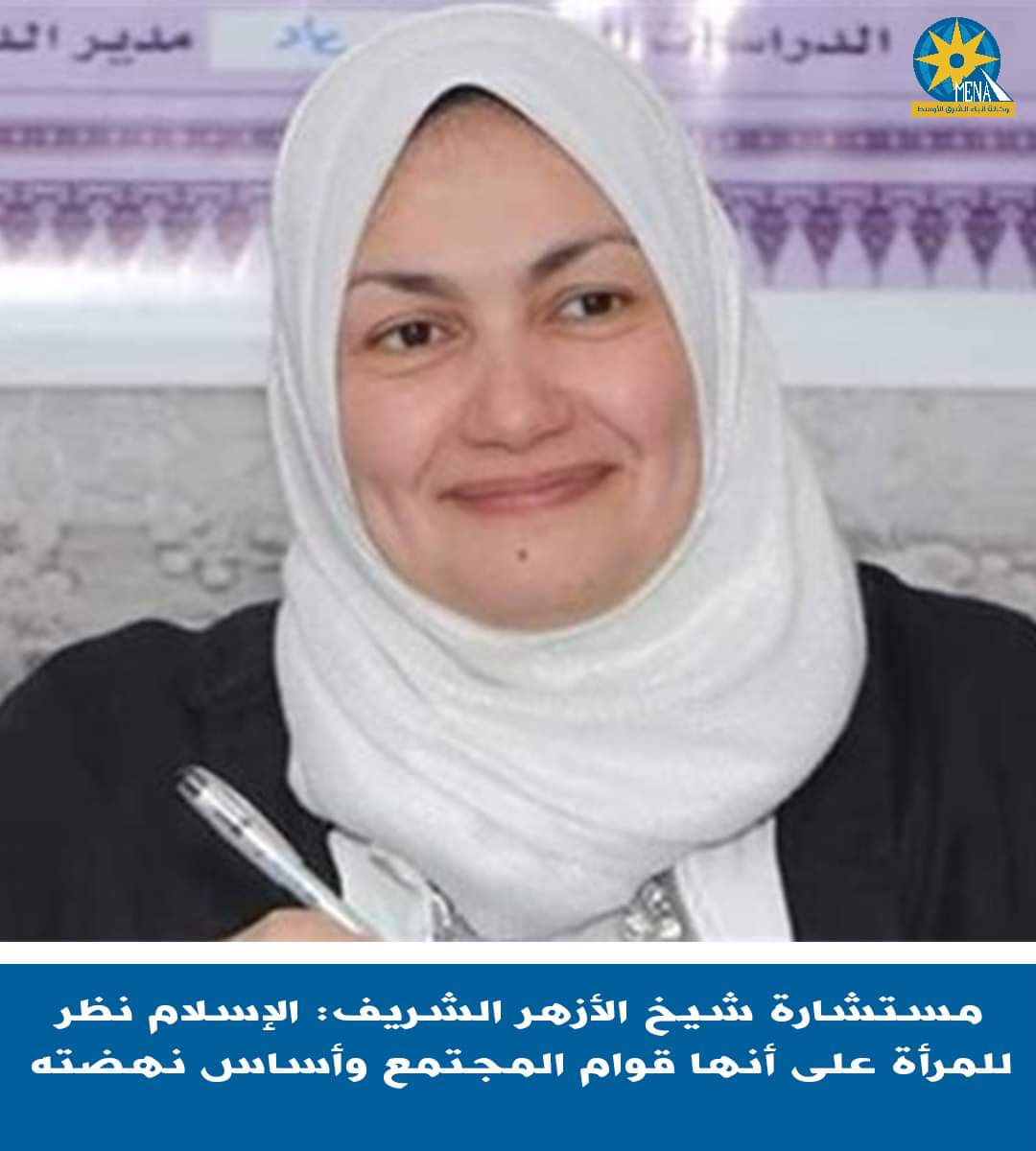 مستشارة شيخ الأزهر:الإسلام نظر إلى المرأة على أنها قوام المجتمع وأساس نهضته وتقدمه