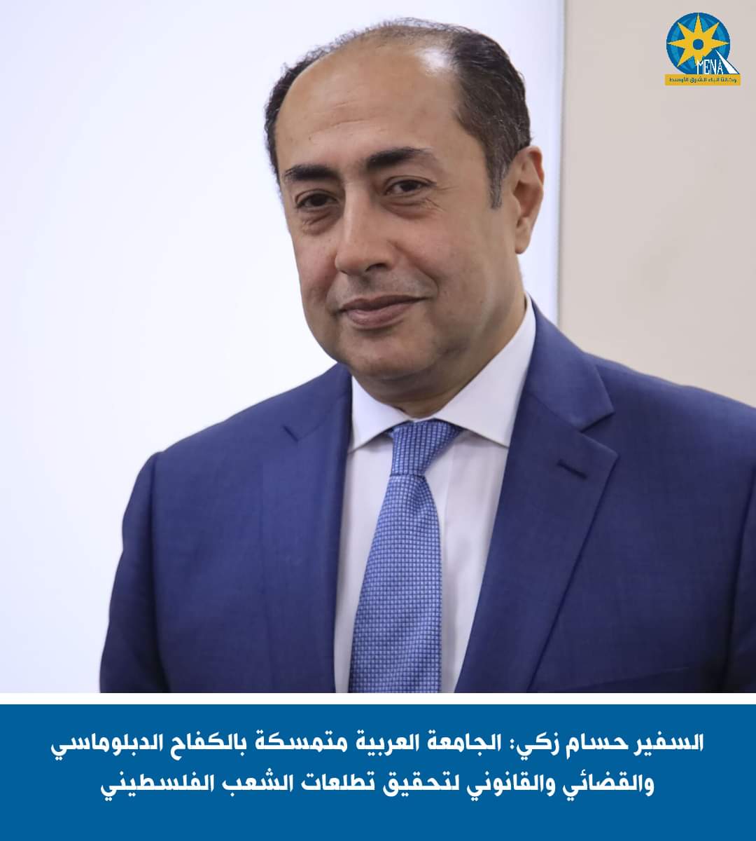 السفير حسام زكى : الجامعة متمسكة بالكفاح الدبلوماسى والقضائى والقانونى والسياسى لتحقيق تطلعات الشعب الفلسطينى