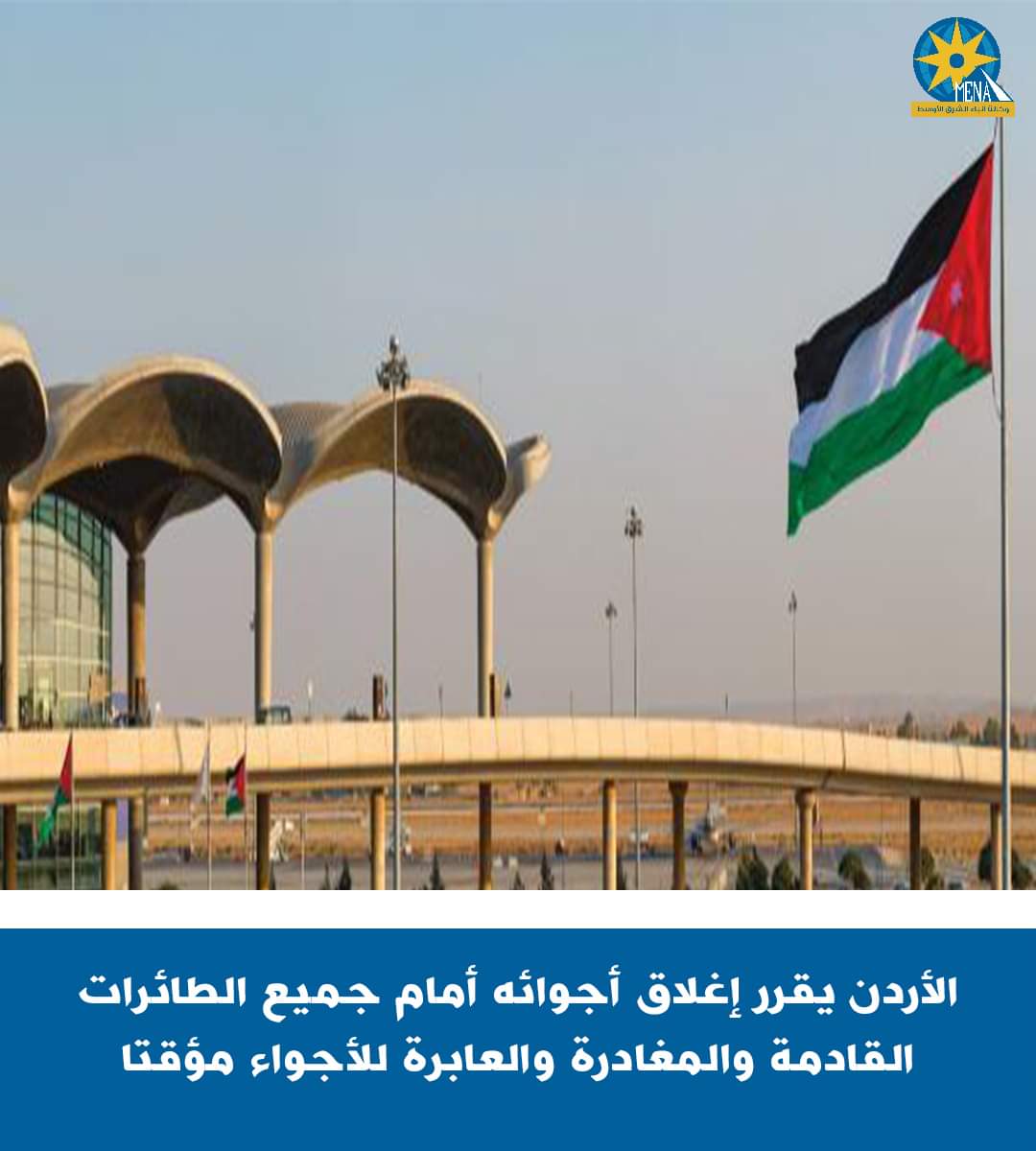 الأردن تغلق مجالها الجوى..بعد تصاعد الأحداث بالمنطقة