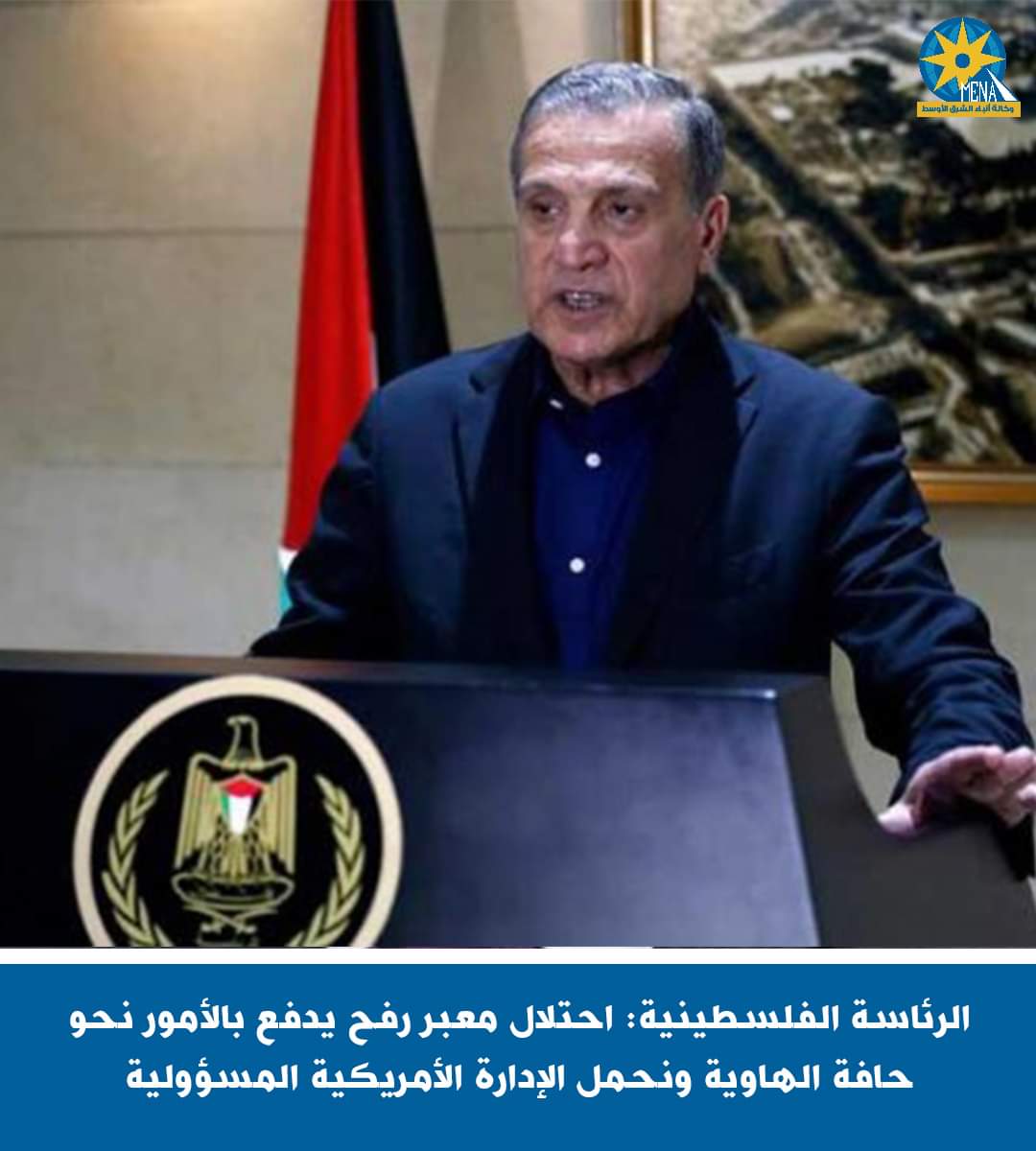 الرئاسة الفلسطينية:احتلال معبر رفح يدفع بالأمور نحو حافة الهاوية ونحمل الإدارة الأمريكية المسؤولية