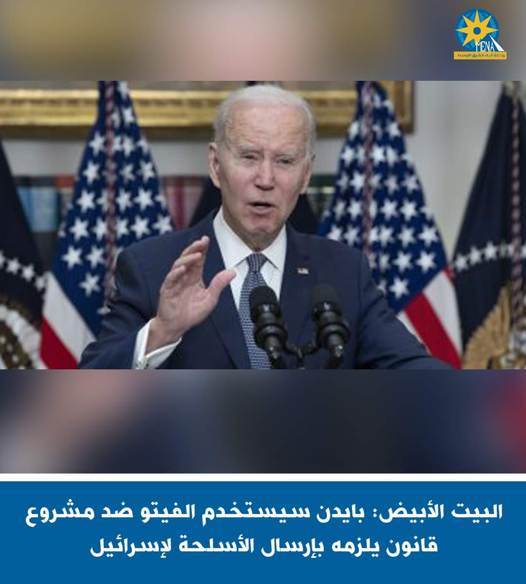 البيت الأبيض:بايدن سيستخدم الفيتو ضد مشروع قانون يلزمه بإرسال الأسلحة لإسرائيل