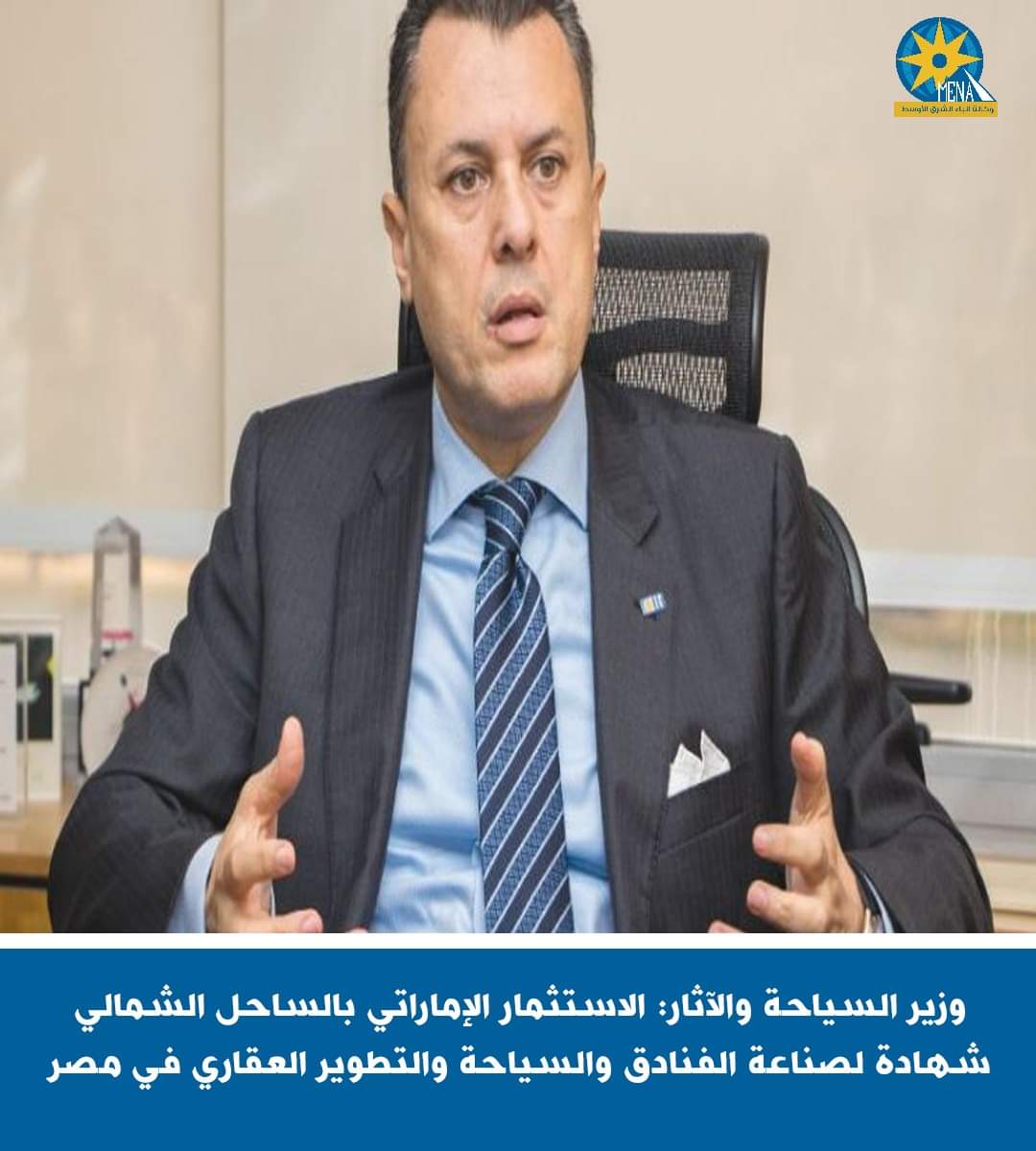 وزير السياحة: الاستثمار الإماراتي بالساحل الشمالى شهادة لصناعة الفنادق والسياحة والتطوير العقارى بمصر