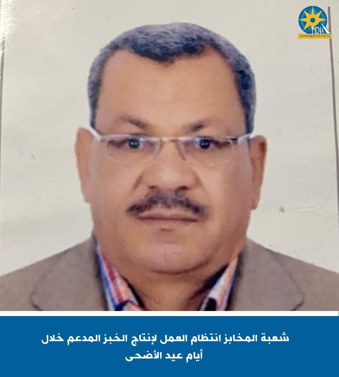 شعبة المخابز : انتظام العمل لإنتاج الخبز المدعم خلال أيام عيد الأضحى