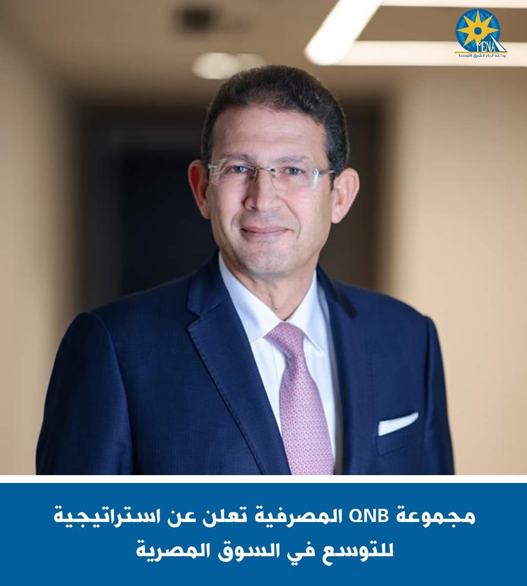 QNB أكبر مؤسسة مالية في الشرق الأوسط وإفريقيا تعلن عن إستراتيجية جديدة للتوسع فى السوق المصرى