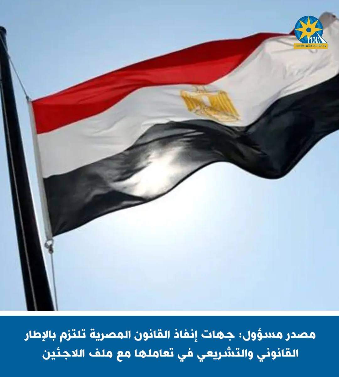 مصدر مسئول : جهات إنفاذ القانون المصرية تلتزم بالإطار القانوني والتشريعي في تعاملها مع ملف اللاجئين