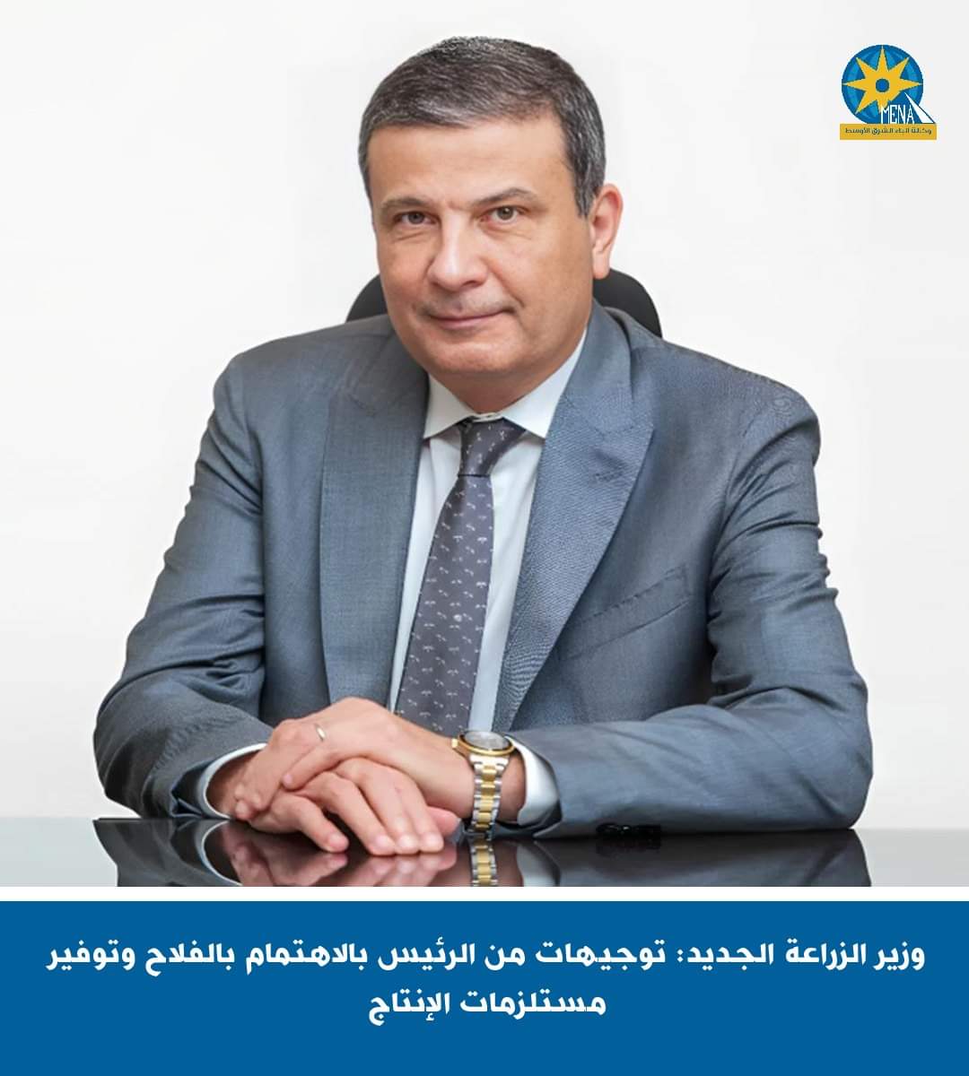وزير الزراعة الجديد: توجيهات من الرئيس بالاهتمام بالفلاح وتوفير مستلزمات الإنتاج