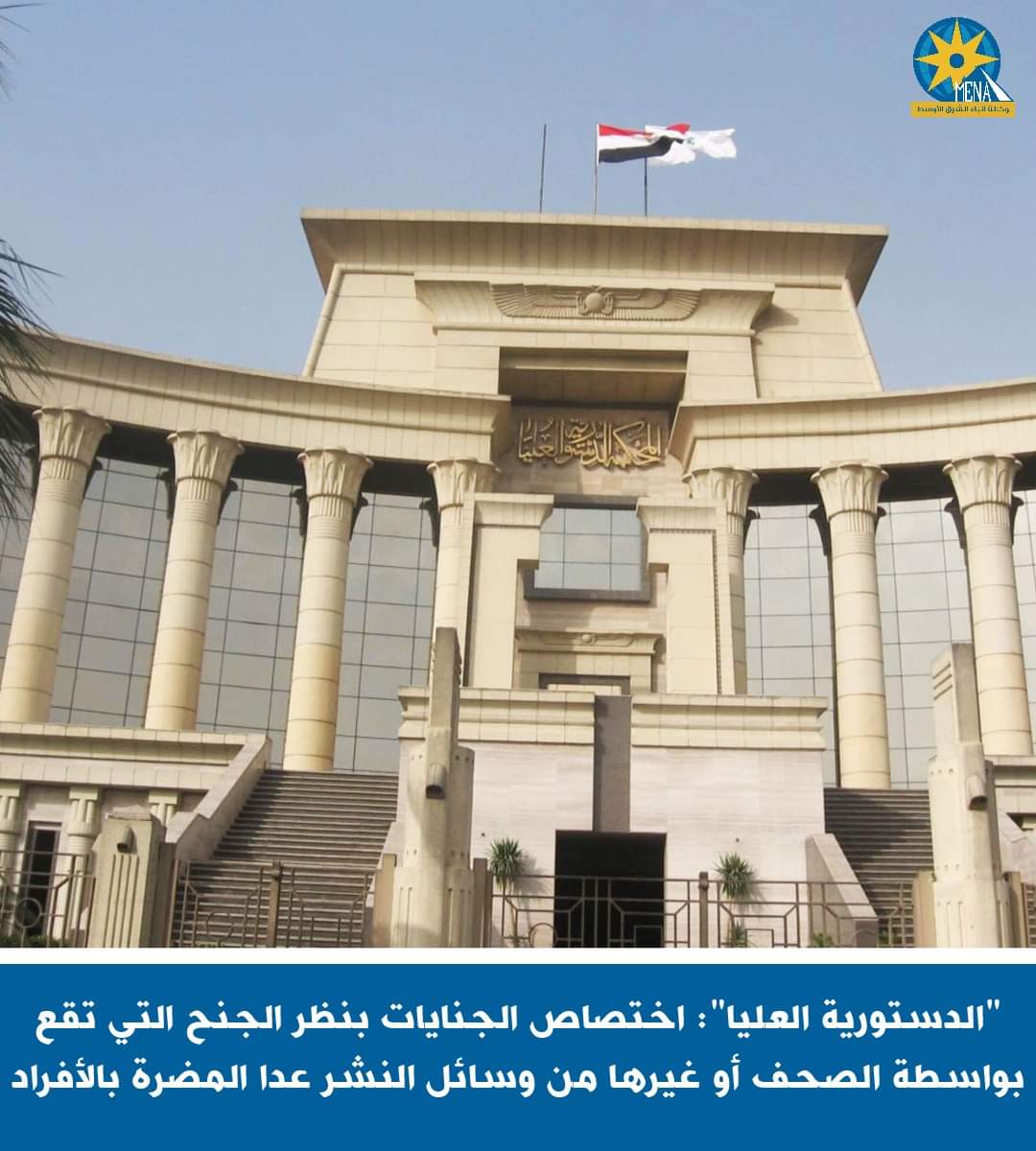 «الدستورية العليا»:  الجنايات .. تختص بنظر الجنح التي تقع بواسطة الصحف ووسائل النشر