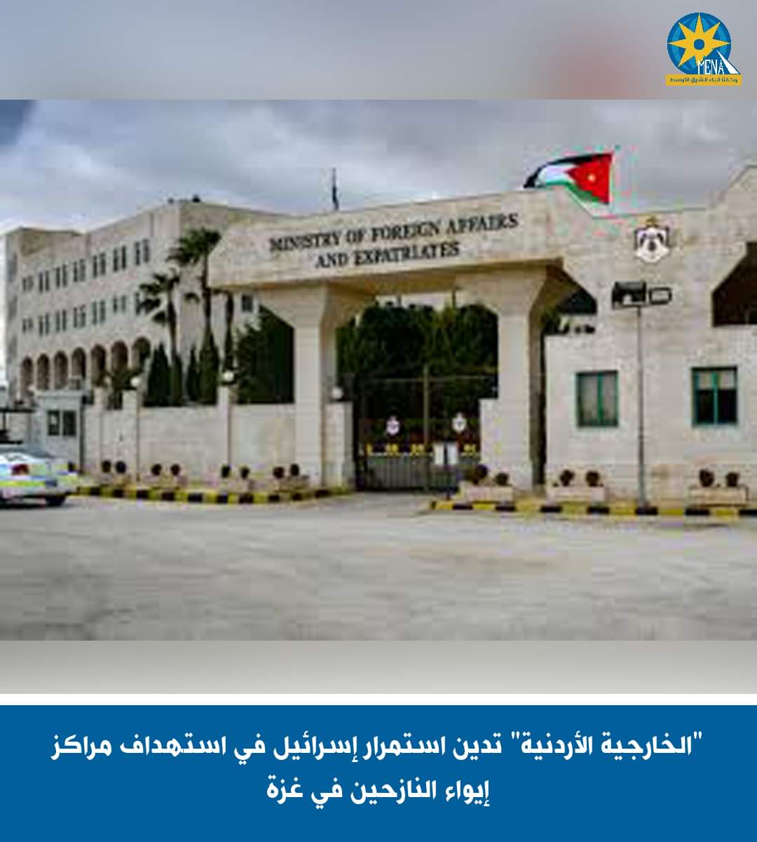 "الخارجية الأردنية" تدين استمرار إسرائيل فى استهداف مراكز إيواء النازحين بغزة