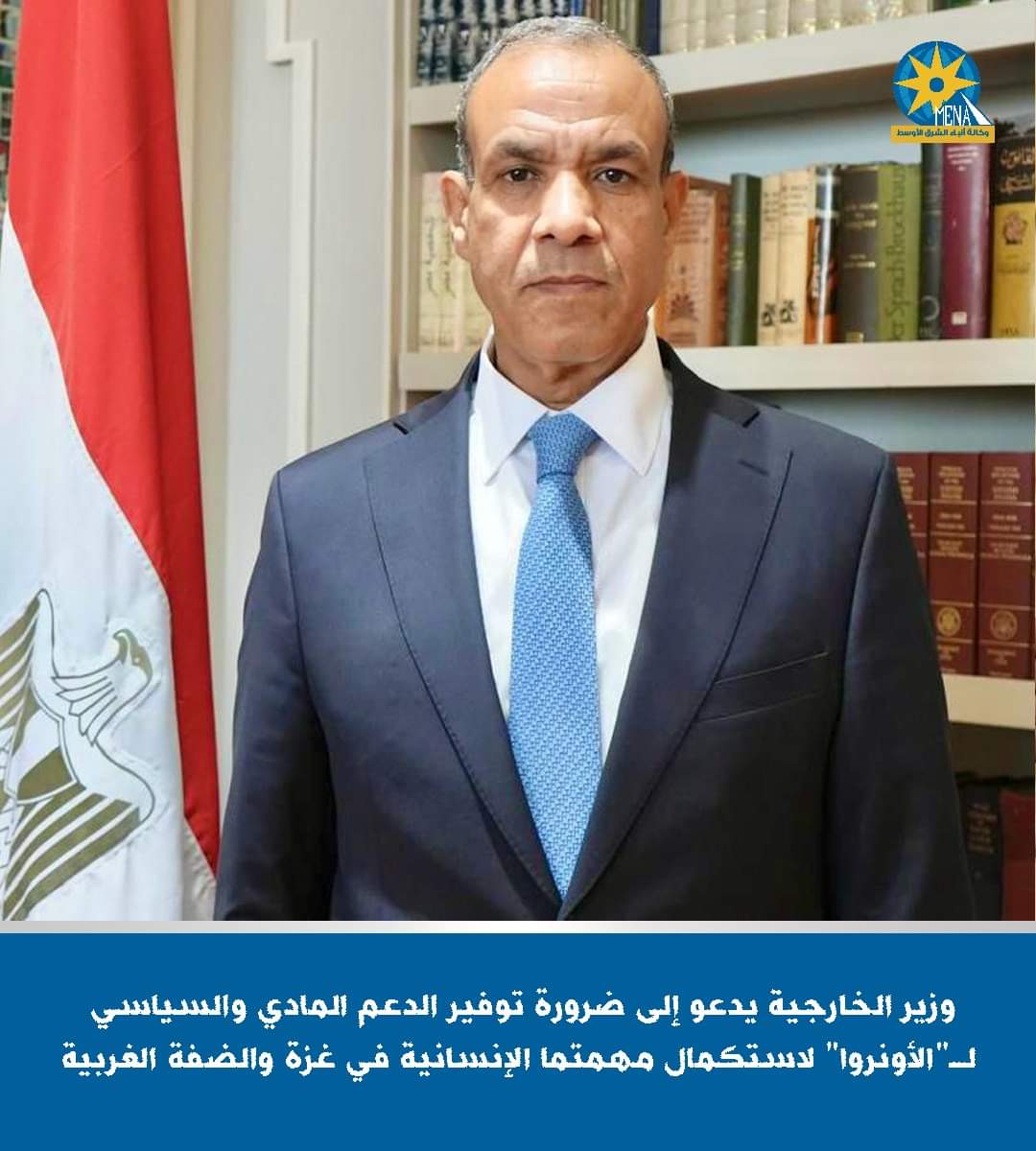 وزير الخارجية يدعو لضرورة توفير الدعم المادى والسياسى لـ"الأونروا" لاستكمال مهمتما الإنسانية فى غزة والضفة الغربية