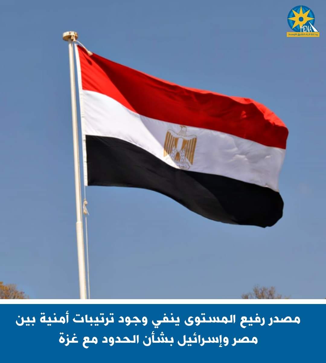 مصدر رفيع المستوى ينفى وجود ترتيبات أمنية بين مع إسرائيل بشأن الحدود مع غزة