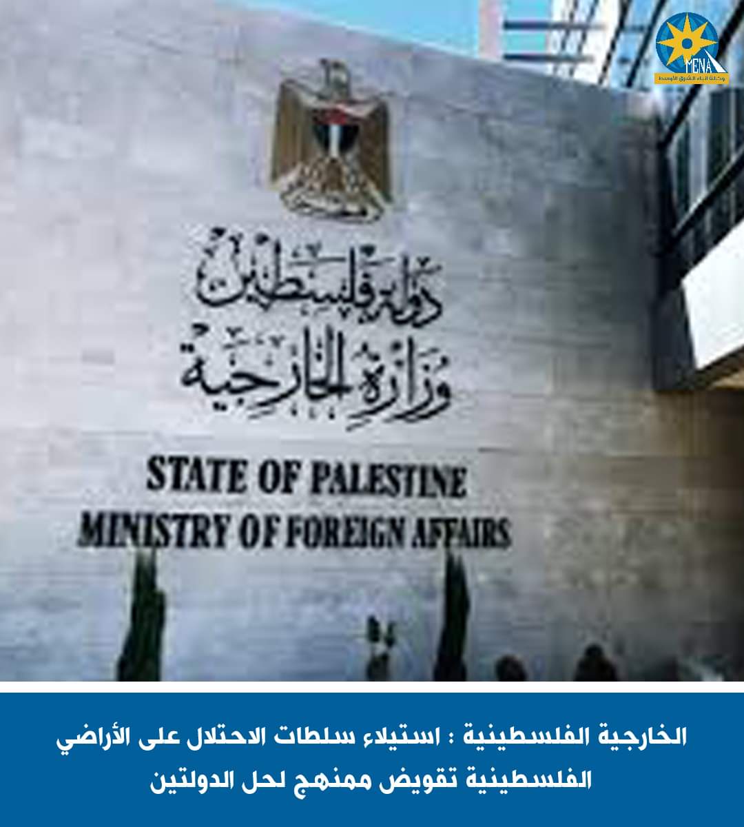 الخارجية الفلسطينية : استيلاء سلطات الاحتلال على الأراضى الفلسطينية تقويض ممنهج لحل الدولتين