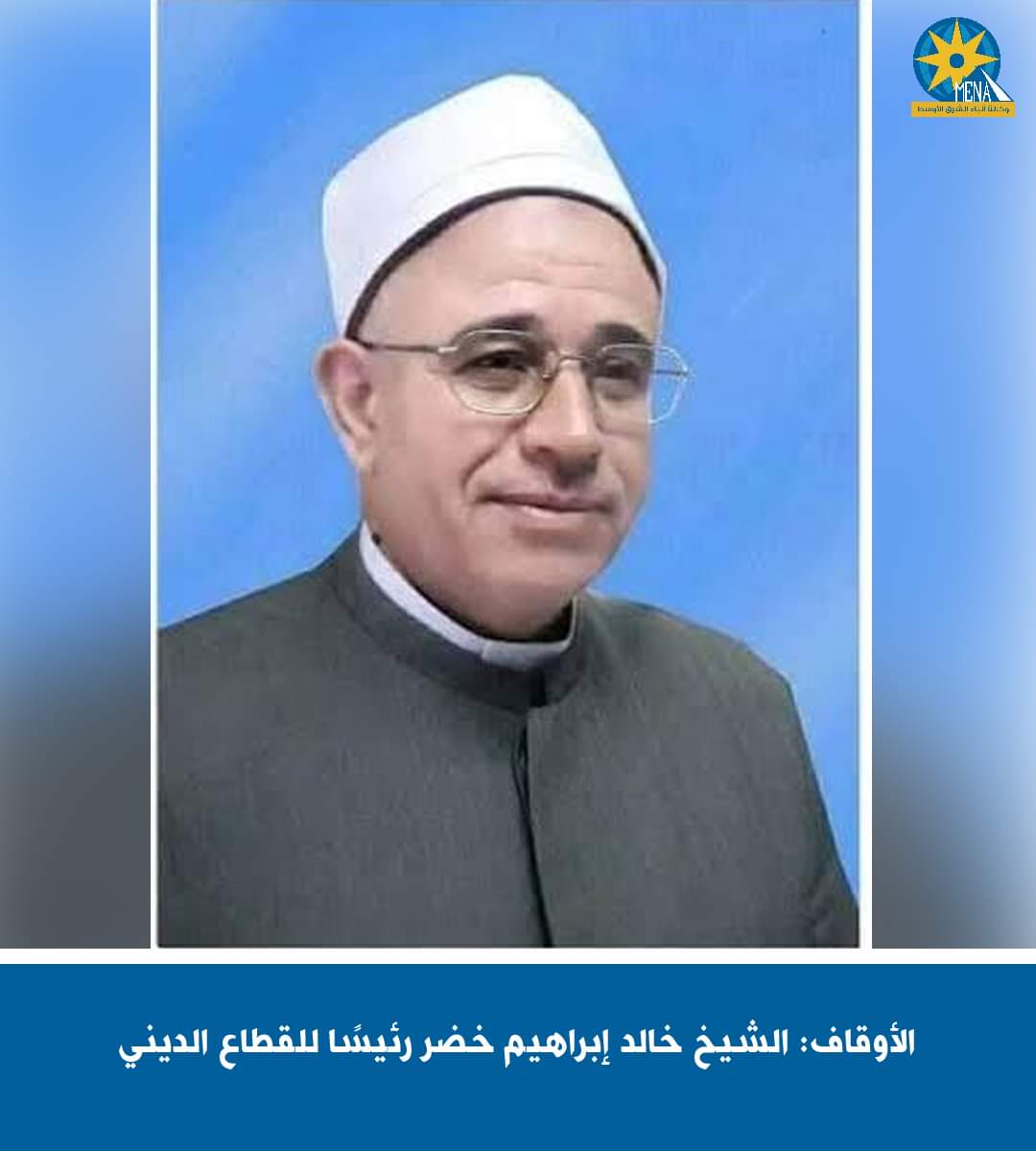 الأوقاف: الشيخ خالد إبراهيم خضر..رئيسًا للقطاع الدينى