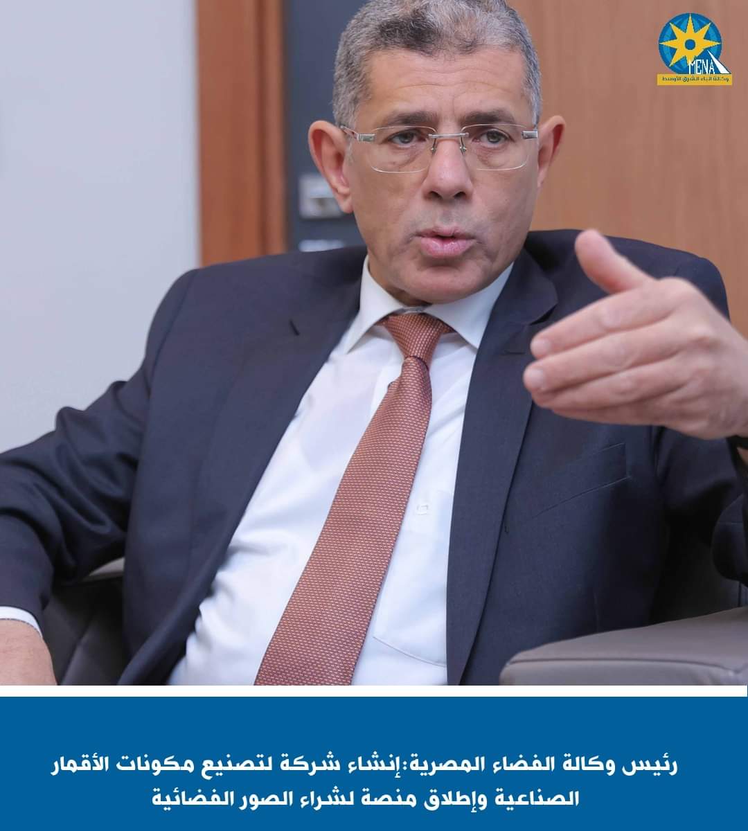 رئيس وكالة الفضاء المصرية:إنشاء شركة لتصنيع مكونات الأقمار الصناعية وإطلاق منصة لشراء الصور الفضائية