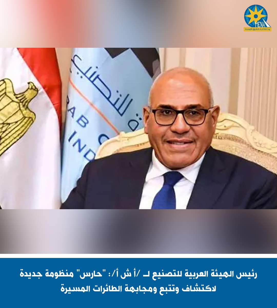 رئيس الهيئة العربية للتصنيع : "حارس" منظومة جديدة لاكتشاف وتتبع ومجابهة الطائرات المسيرة