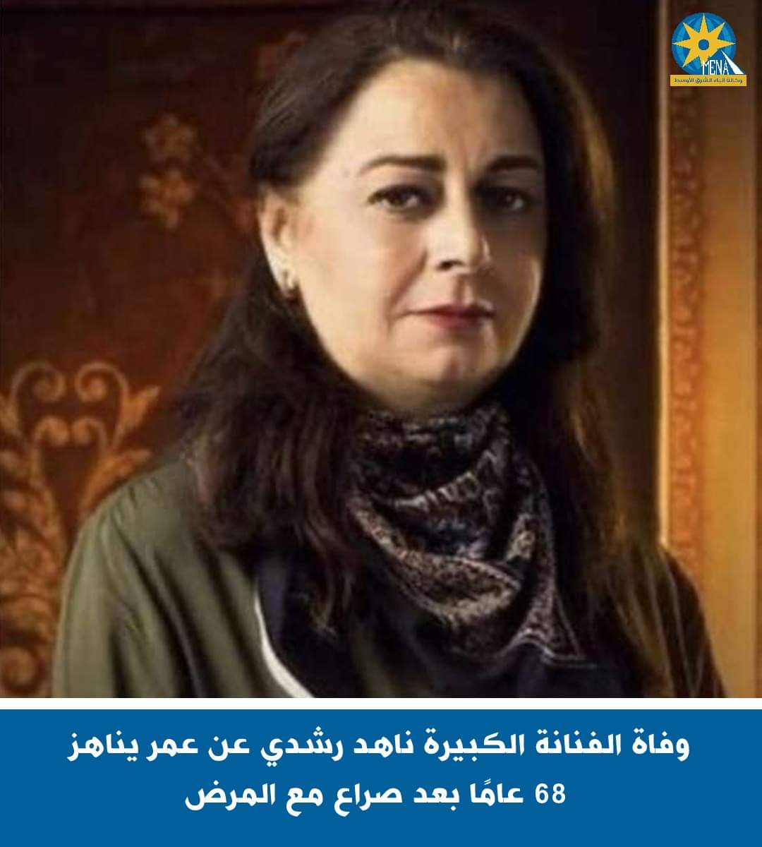 وفاة الفنانة الكبيرة ناهد رشدى عن عمر يناهز 68 عامًا