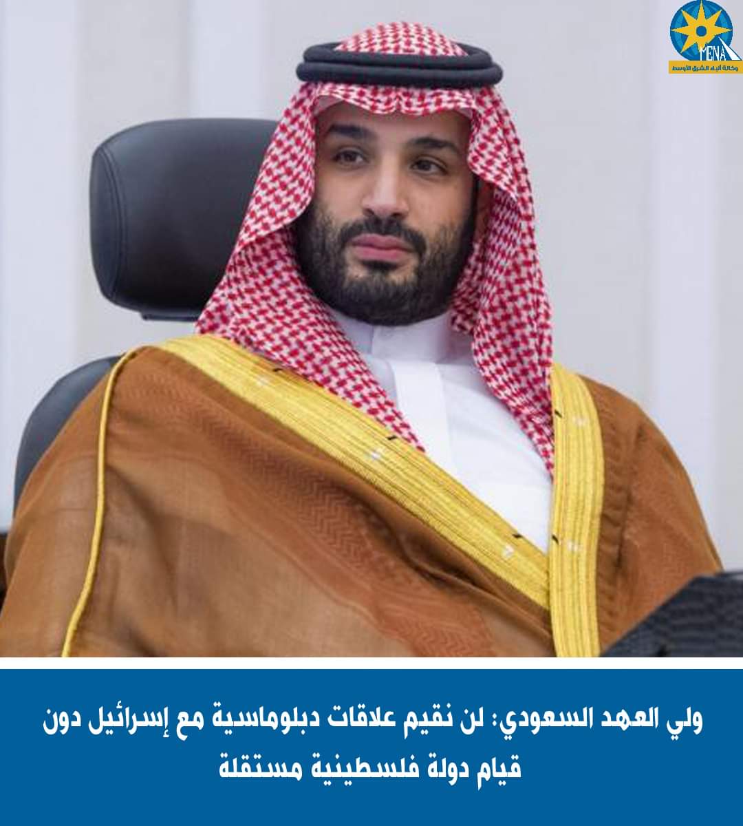 ولى العهد السعودى : لا علاقات دبلوماسية مع إسرائيل دون قيام دولة فلسطينية مستقلة وعاصمتها القدس الشرقية