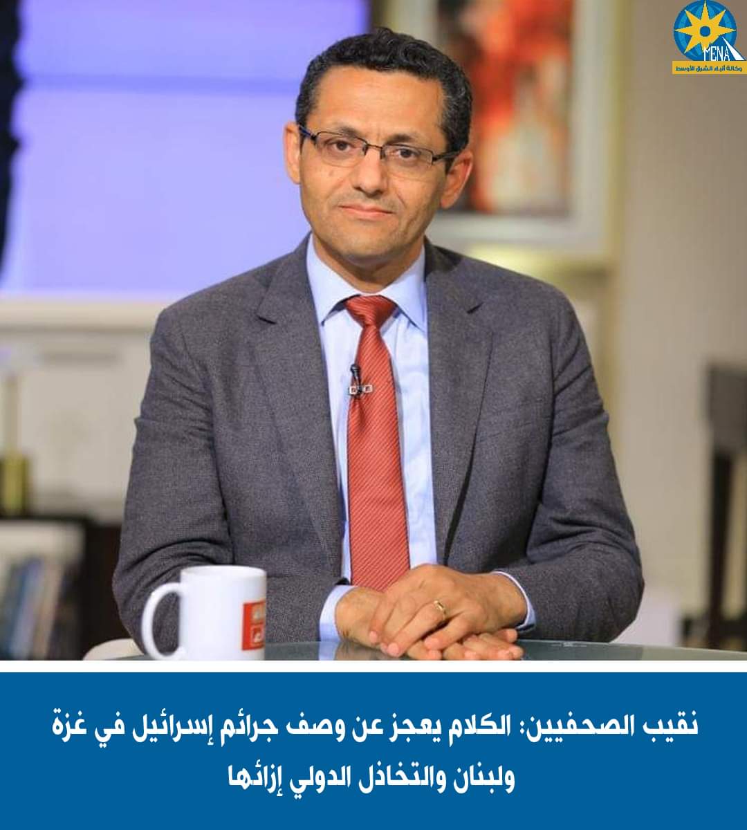 نقيب الصحفيين: الكلام يعجز عن وصف جرائم إسرائيل فى غزة ولبنان