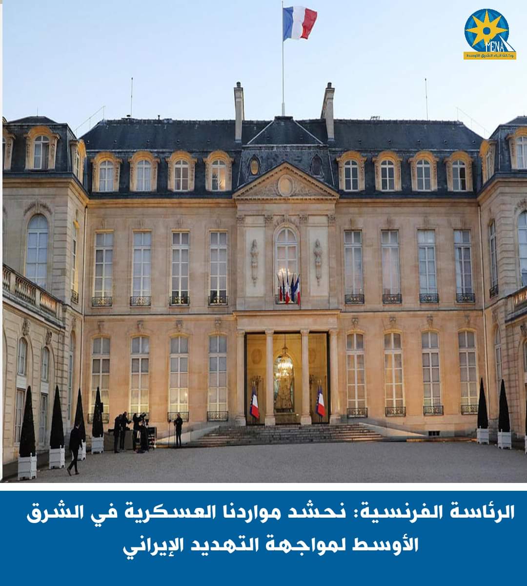 الرئاسة الفرنسية: نحشد مواردنا العسكرية فى الشرق الأوسط لمواجهة التهديد الإيرانى