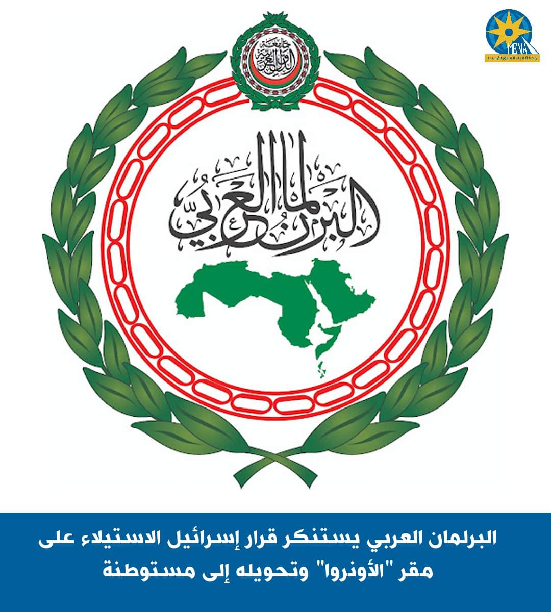 البرلمان العربى يستنكر قرار إسرائيل الاستيلاء على مقر "الأونروا" وتحويله إلى مستوطنة