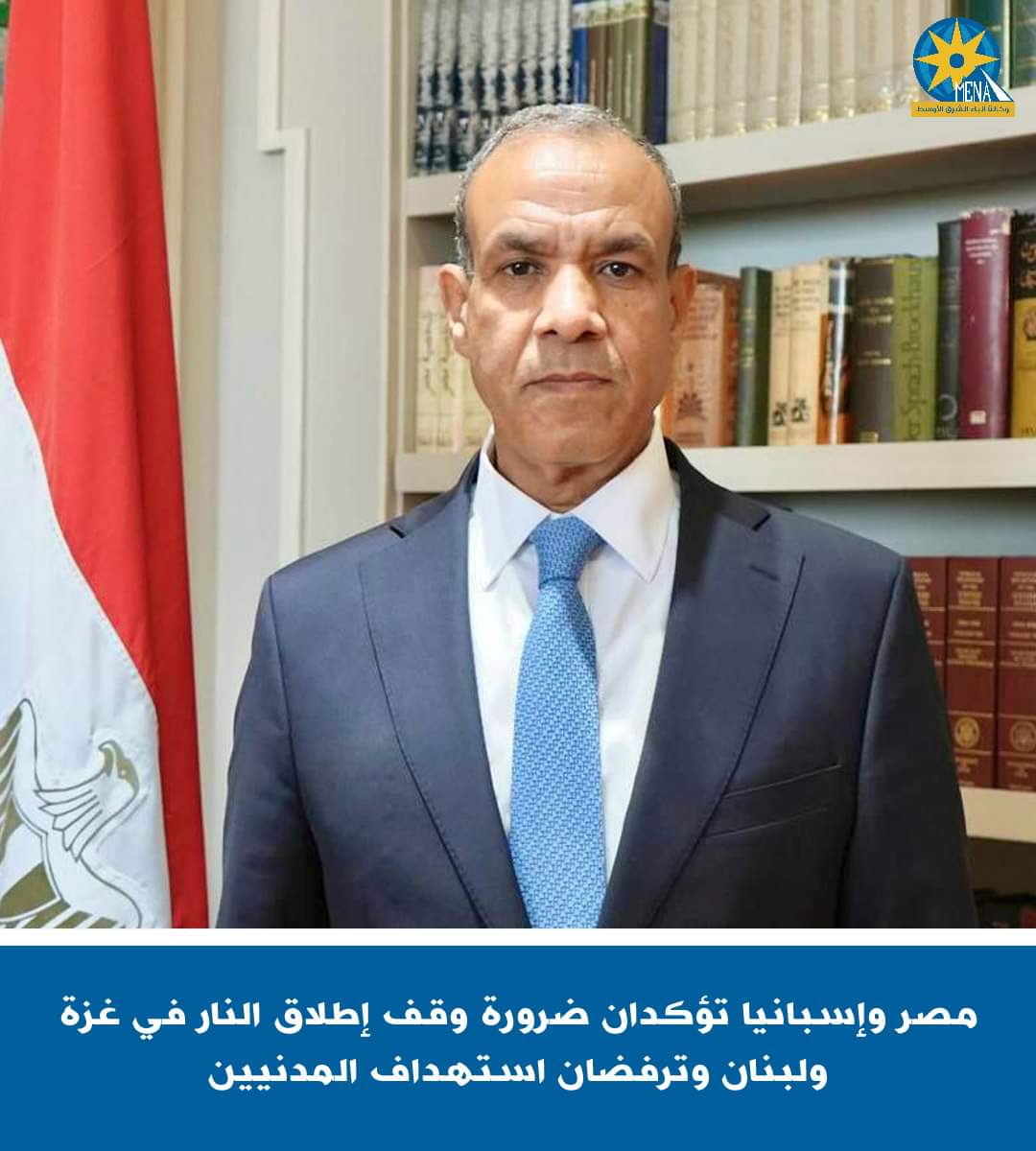 مصر وإسبانيا تؤكدان ضرورة وقف إطلاق النار فى غزة ولبنان