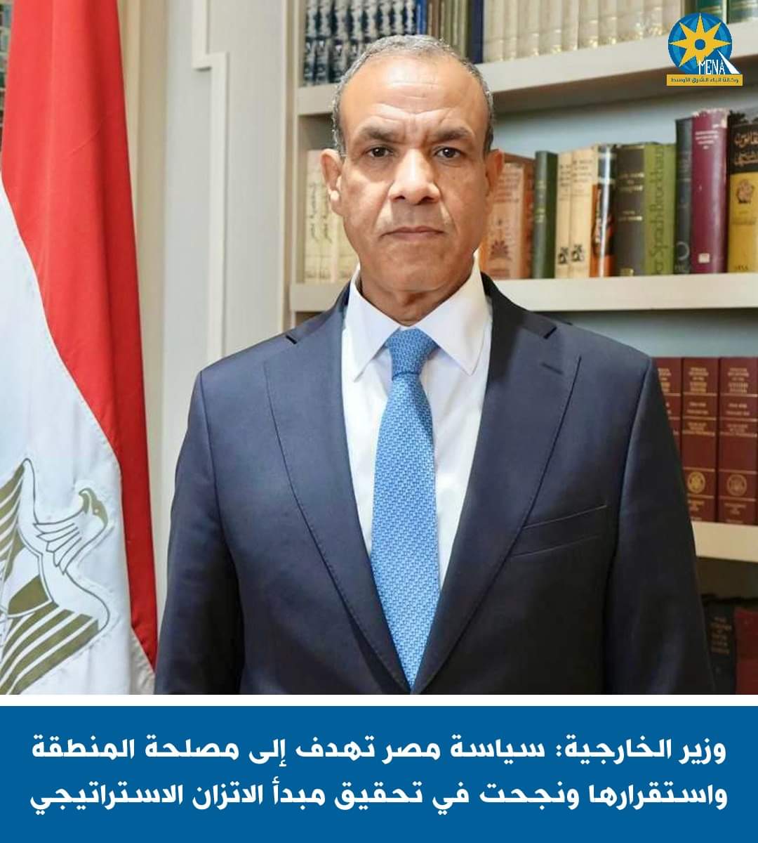 وزيرالخارجية : سياسة مصر تهدف إلى مصلحة المنطقة واستقرارها 