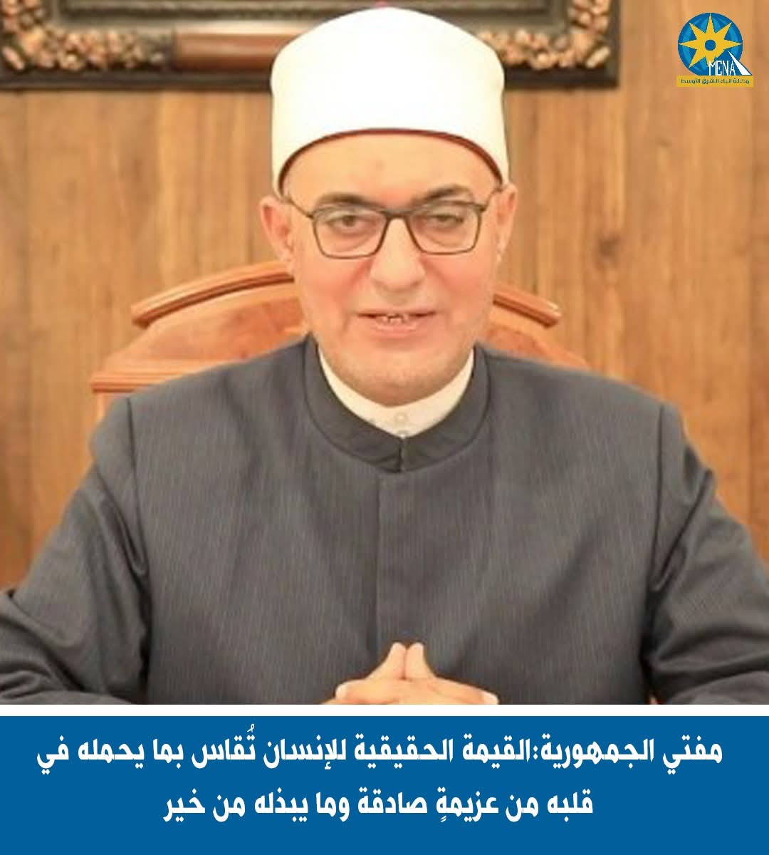 مفتي الجمهورية:القيمة الحقيقية للإنسان تُقاس بما يحمله في قلبه من عزيمةٍ صادقة وما يبذله من خير