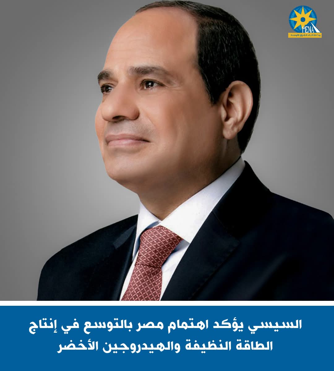 السيسى يؤكد اهتمام مصر بالتوسع في إنتاج الطاقة النظيفة والهيدروجين الأخضر