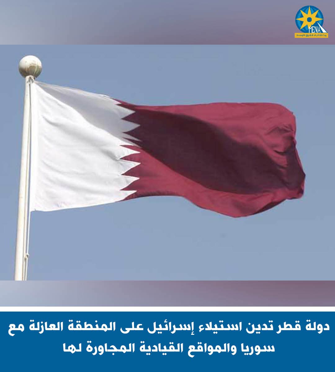 قطر تدين استيلاء إسرائيل على المنطقة العازلة مع سوريا والمواقع القيادية المجاورة لها