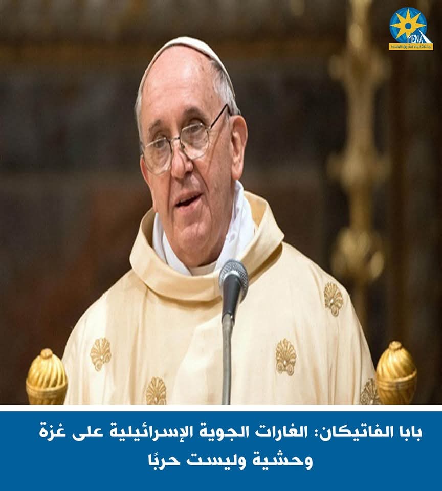 بابا الفاتيكان: الغارات الجوية الإسرائيلية على غزة وحشية وليست حربا