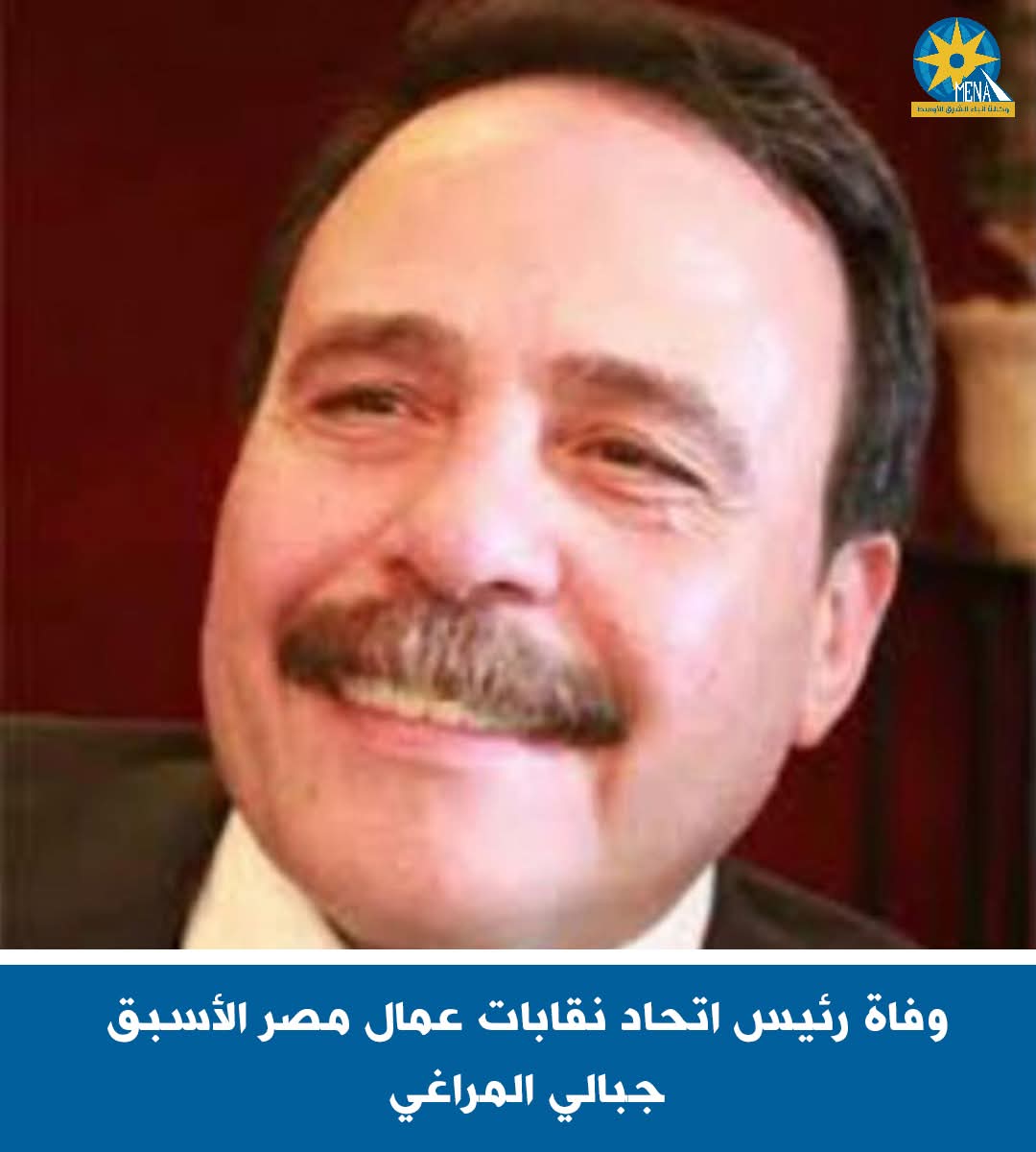 وفاة رئيس إتحاد نقابات عمال مصر الأسبق جبالى المراغى