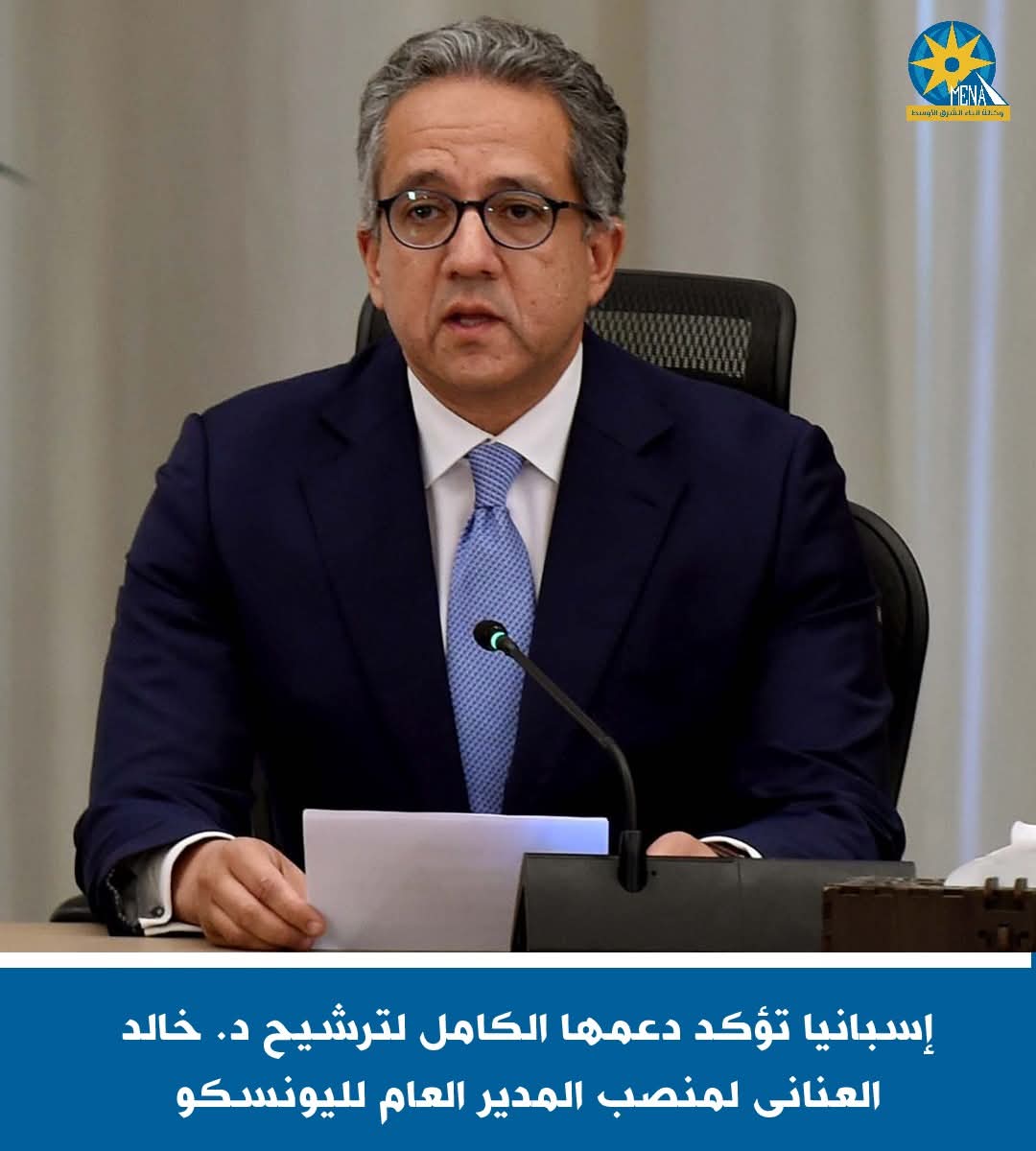 إسبانيا تؤكد دعمها الكامل لترشيح العنانى لمنصب المدير العام لليونسكو