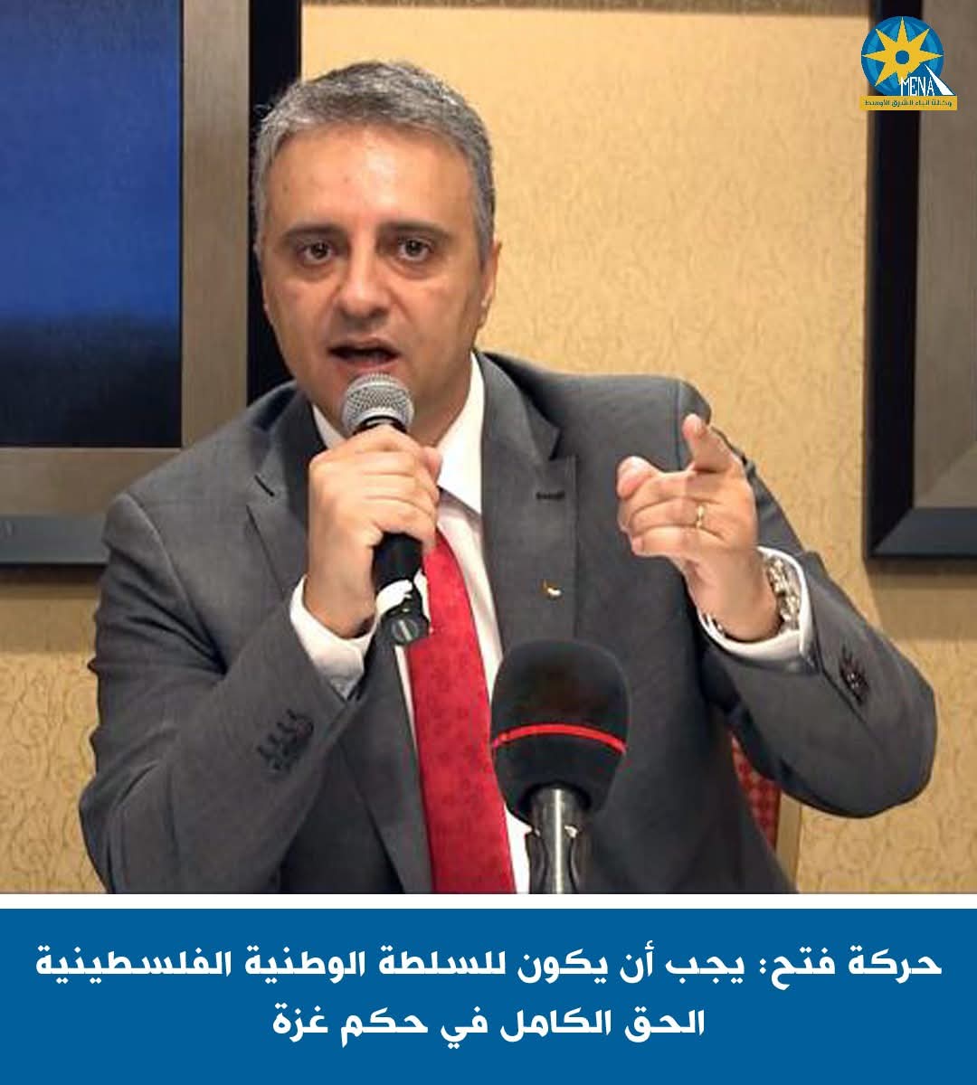 حركة فتح: يجب أن يكون للسلطة الوطنية الفلسطينية الحق الكامل فى حكم غزة