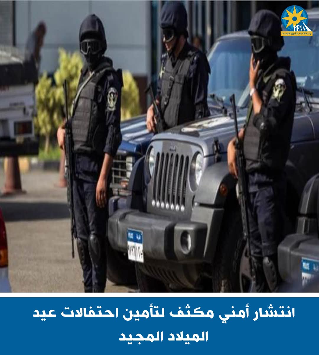 انتشار أمنى مكثف لتأمين احتفالات عيد الميلاد المجيد