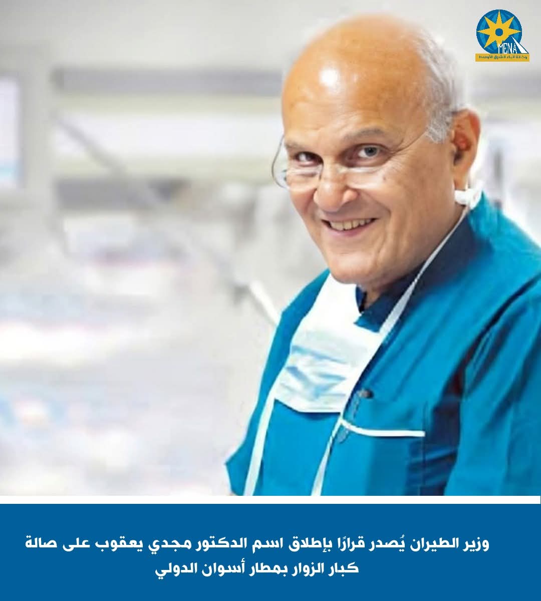 إطلاق اسم الدكتور مجدى يعقوب على صالة كبار الزوار بمطار أسوان الدولى