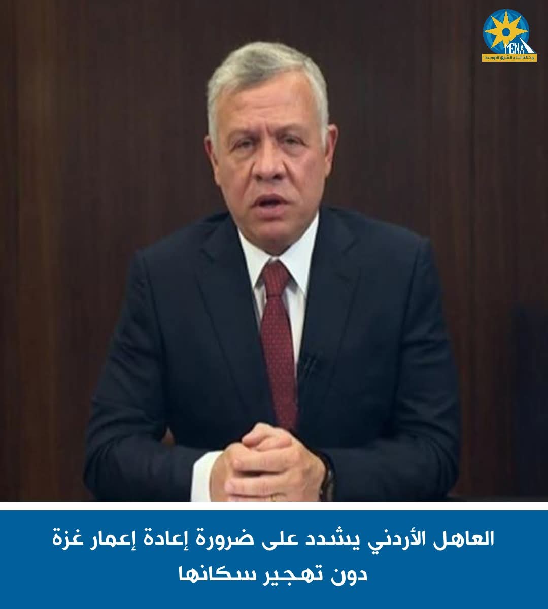 العاهل الأردنى يشدد على ضرورة إعادة إعمار غزة دون تهجير سكانها