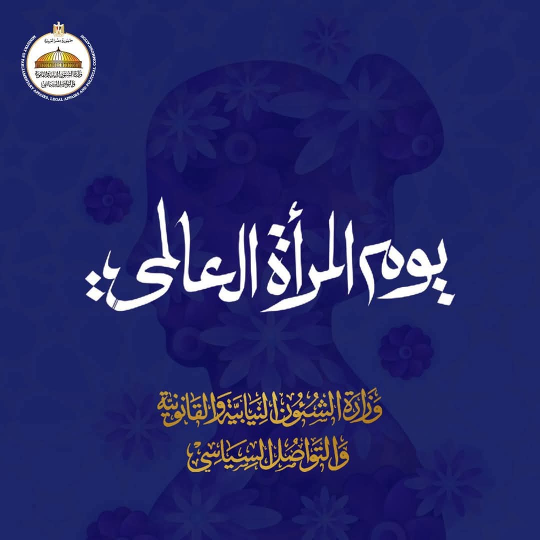 "الشؤون النيابية": المرأة المصرية شريك فى رفعة الوطن ونموذج للقدرة والكفاءة