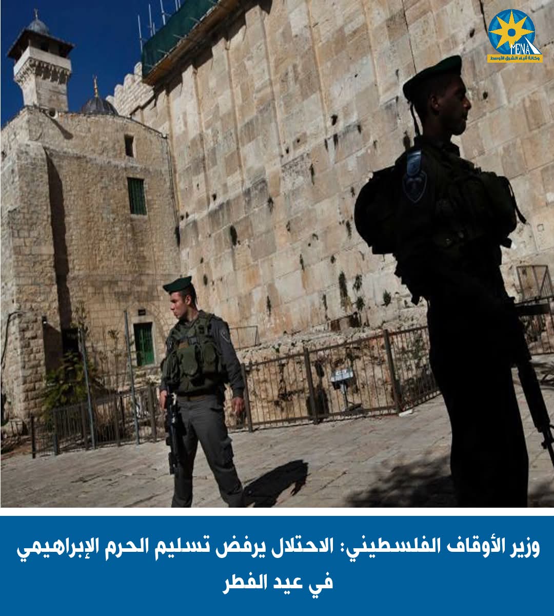 وزير الأوقاف الفلسطينى: الاحتلال يرفض تسليم الحرم الإبراهيمى فى عيد الفطر