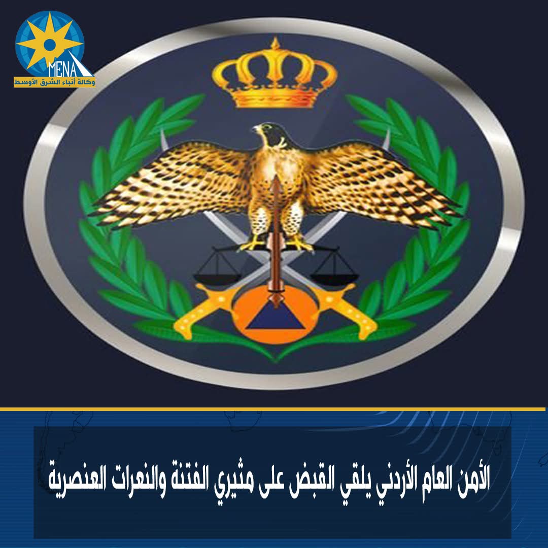 الأمن العام الأردنى يلقى القبض على مثيرى الفتنة والنعرات العنصرية
