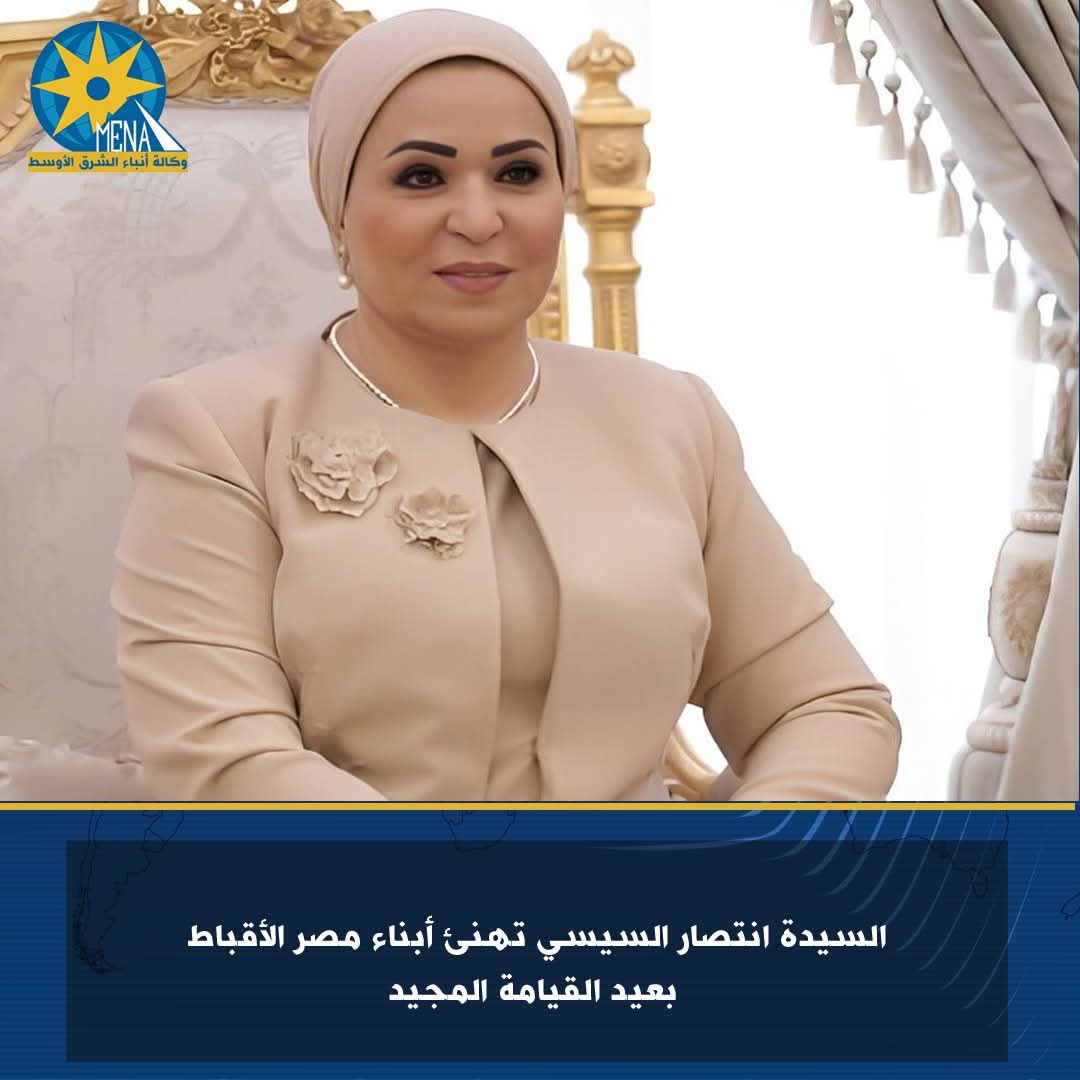 السيدة انتصار السيسى تهنئ أبناء مصر الأقباط بعيد القيامة المجيد