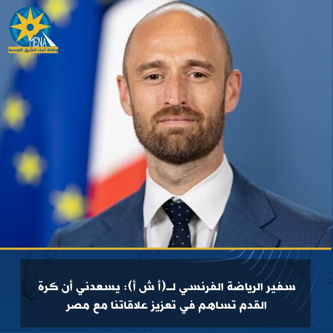 سفير الرياضة الفرنسى: يسعدنى أن كرة القدم تساهم فى تعزيز علاقاتنا مع مصر