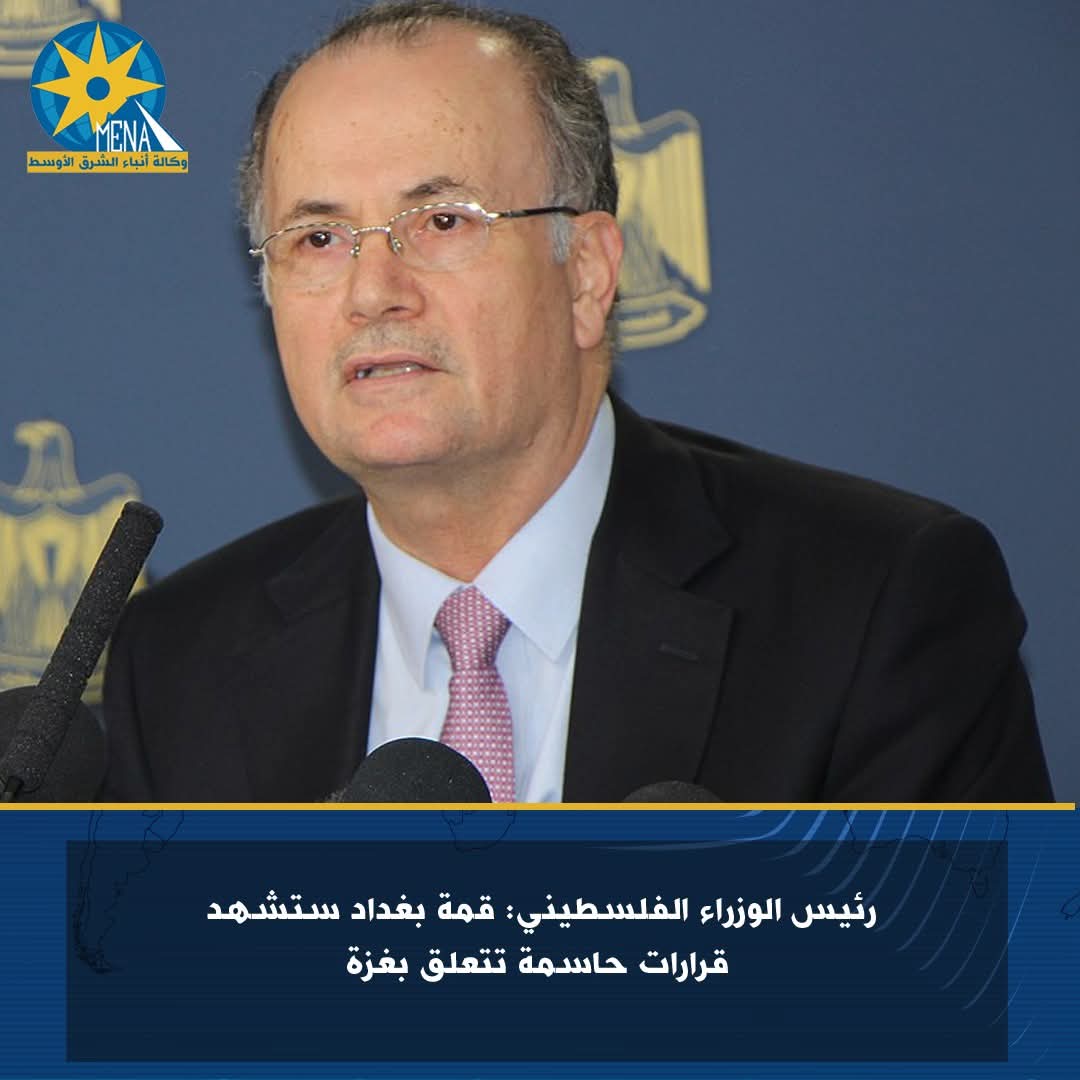 رئيس الوزراء الفلسطينى: قمة بغداد ستشهد قرارات حاسمة تتعلق بغزة