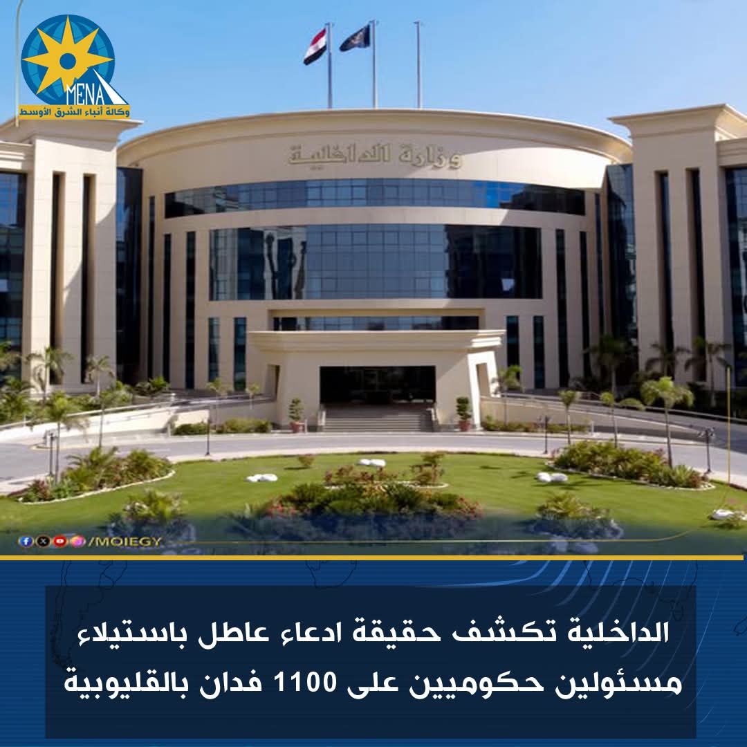 الداخلية تكشف حقيقة ادعاء عاطل باستيلاء مسئولين حكوميين على 1100 فدان بالقليوبية